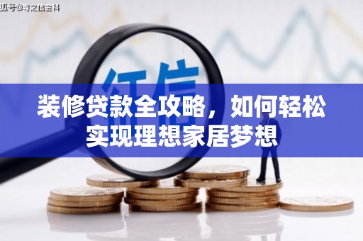太子河装修贷款全攻略，如何轻松实现理想家居梦想