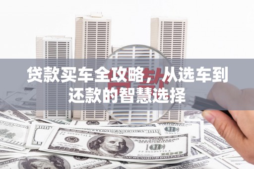 灵山贷款买车全攻略，从选车到还款的智慧选择