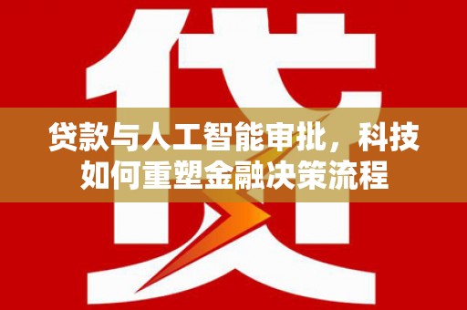 友谊贷款与人工智能审批，科技如何重塑金融决策流程
