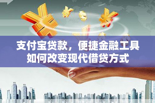 石家庄支付宝贷款，便捷金融工具如何改变现代借贷方式