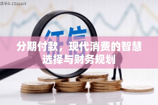 璧山分期付款，现代消费的智慧选择与财务规划