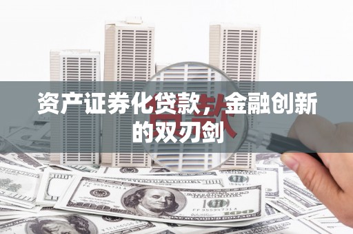 乌丘资产证券化贷款，金融创新的双刃剑