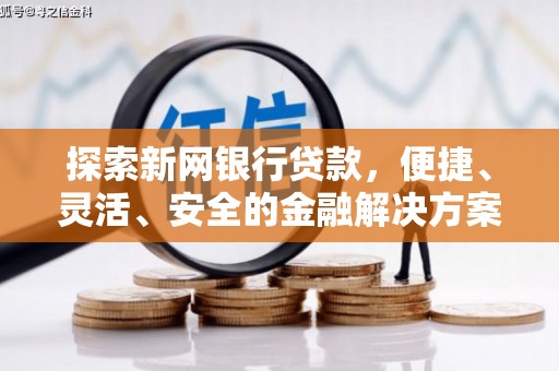 修水探索新网银行贷款，便捷、灵活、安全的金融解决方案