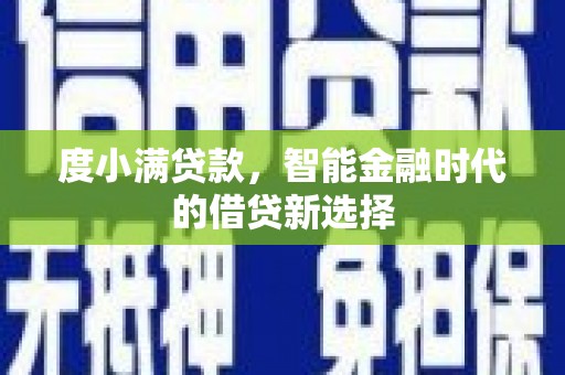 容县度小满贷款，智能金融时代的借贷新选择