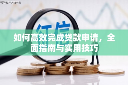 太和如何高效完成贷款申请，全面指南与实用技巧