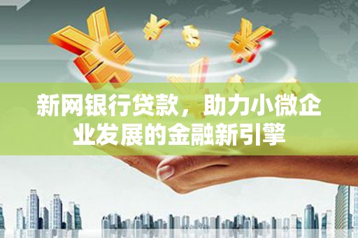 浦江新网银行贷款，助力小微企业发展的金融新引擎