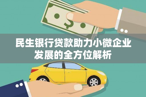 墨江民生银行贷款助力小微企业发展的全方位解析