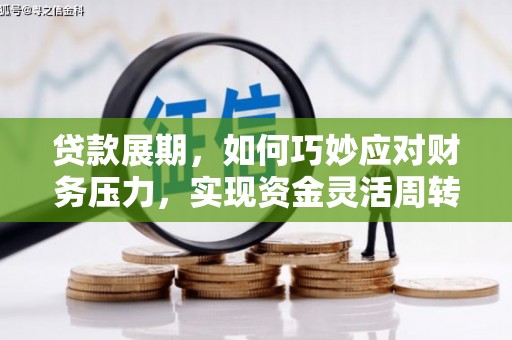 肃南贷款展期，如何巧妙应对财务压力，实现资金灵活周转