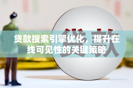 婺城贷款搜索引擎优化，提升在线可见性的关键策略