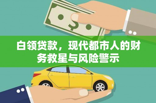 汇川白领贷款，现代都市人的财务救星与风险警示