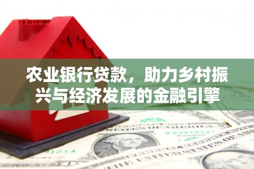 明溪农业银行贷款，助力乡村振兴与经济发展的金融引擎