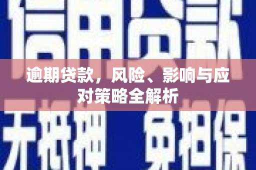 甘州逾期贷款，风险、影响与应对策略全解析