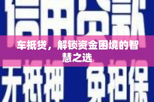 宜兰车抵贷，解锁资金困境的智慧之选