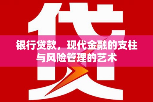 嵊州银行贷款，现代金融的支柱与风险管理的艺术