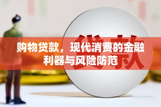 西固购物贷款，现代消费的金融利器与风险防范