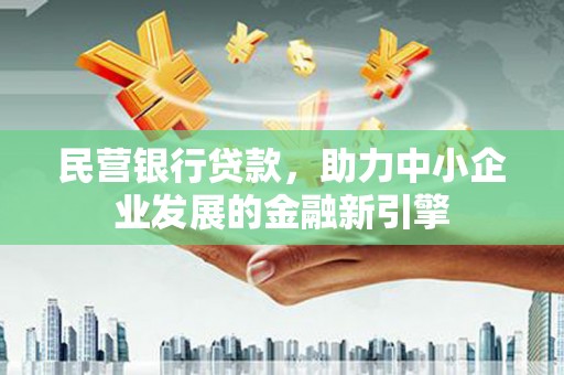 韶关民营银行贷款，助力中小企业发展的金融新引擎