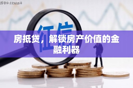 孟州房抵贷，解锁房产价值的金融利器