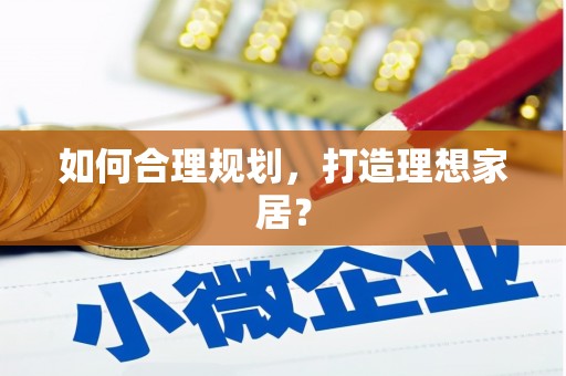 武川如何合理规划，打造理想家居？