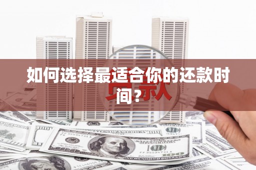 紫金如何选择最适合你的还款时间？