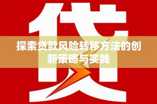 川汇探索贷款风险转移方法的创新策略与实践